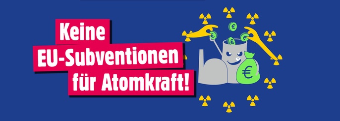 Ein AKW greift gierig nach Geld, das ihm aus einem EU-Sternenkreis gereicht wird. Nur bilden nicht Sterne, sondern Atomzeichen den Kreis. Text: Keine EU-Subventionen für Atomkraft!