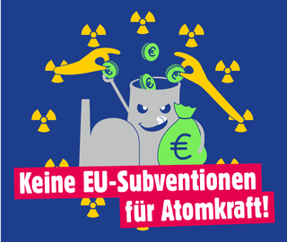 Ein AKW greift gierig nach Geld, das ihm aus einem EU-Sternenkreis gereicht wird. Nur bilden nicht Sterne, sondern Atomzeichen den Kreis. Text: Keine EU-Subventionen für Atomkraft!