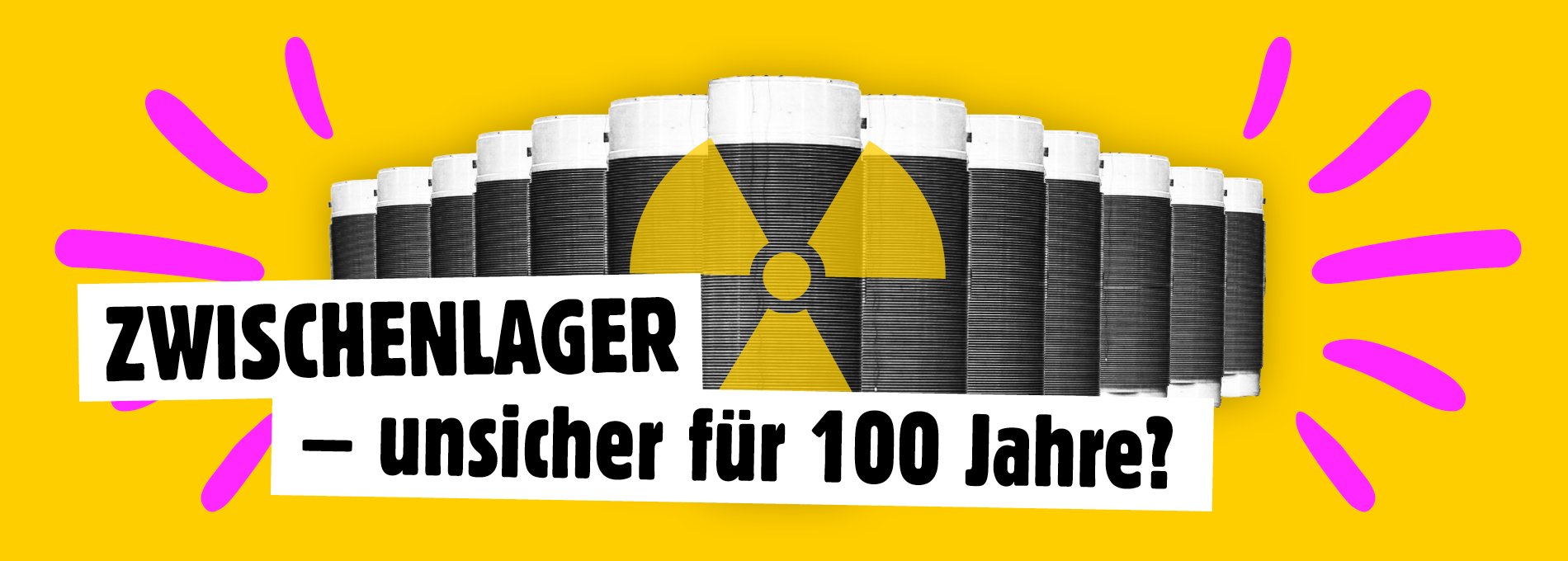 Grafik: Stilisierte Castoren mit hochradioaktiver Atommüll. Vor den Castoren eine Radioaktivitätszeichen. In schwarzer Schrift auf weißen Grund: Zwischenlager – unsicher für 100 Jahre?